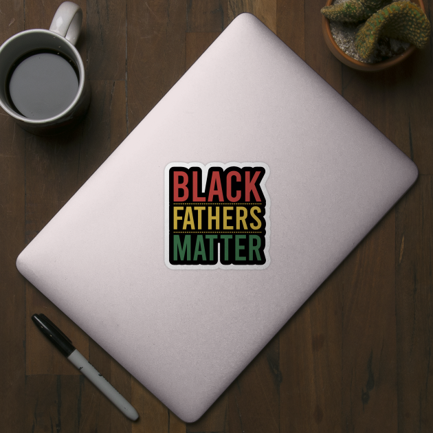 Black Fathers Matter by DragonTees